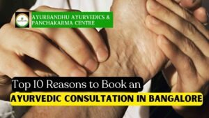 Top 10 Reasons to Book an Ayurvedic Consultation in Bangalore Today